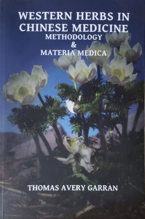 Western Herbs In Chinese Medicine: Materia Medica & Methodology by Thomas Avery Garran (Integrating Powerful Western Herbs into TCM Practices )